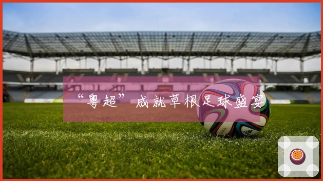 “粤超”成就草根足球盛宴