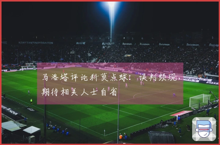 马洛塔评论科莫点球：误判频现，期待相关人士自省